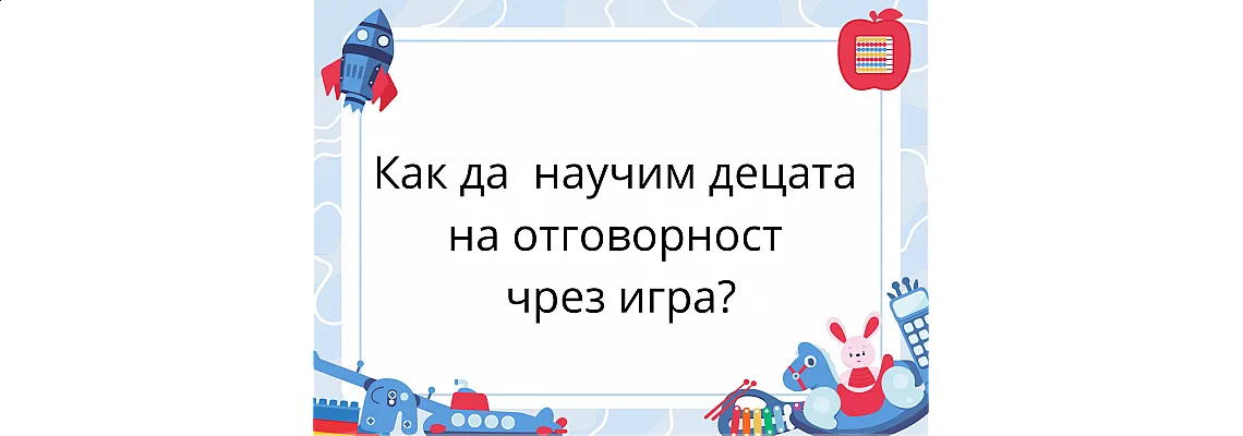 Как да научим децата на отговорност чрез игра? Как да научим децата на отговорност чрез игра?